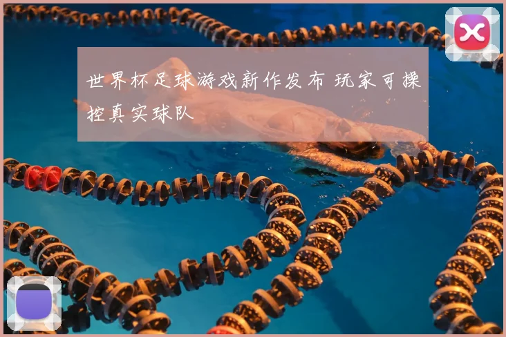 世界杯足球游戏新作发布 玩家可操控真实球队