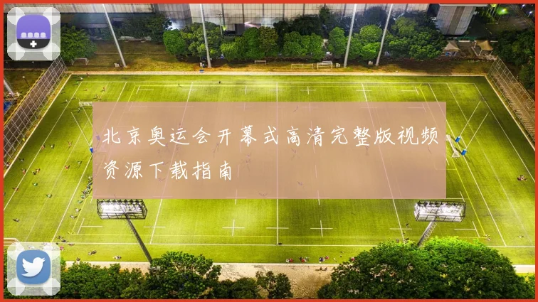 北京奥运会开幕式高清完整版视频资源下载指南