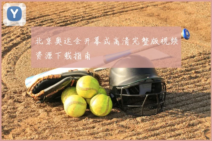 北京奥运会开幕式高清完整版视频资源下载指南