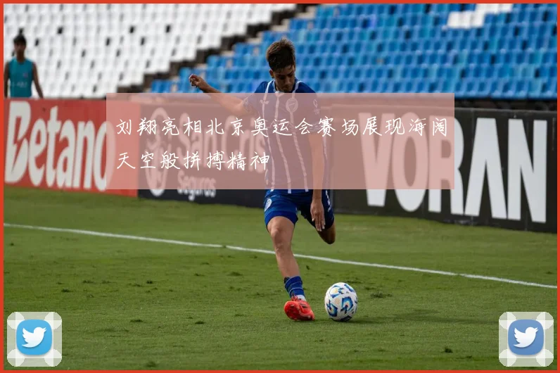 刘翔亮相北京奥运会赛场展现海阔天空般拼搏精神